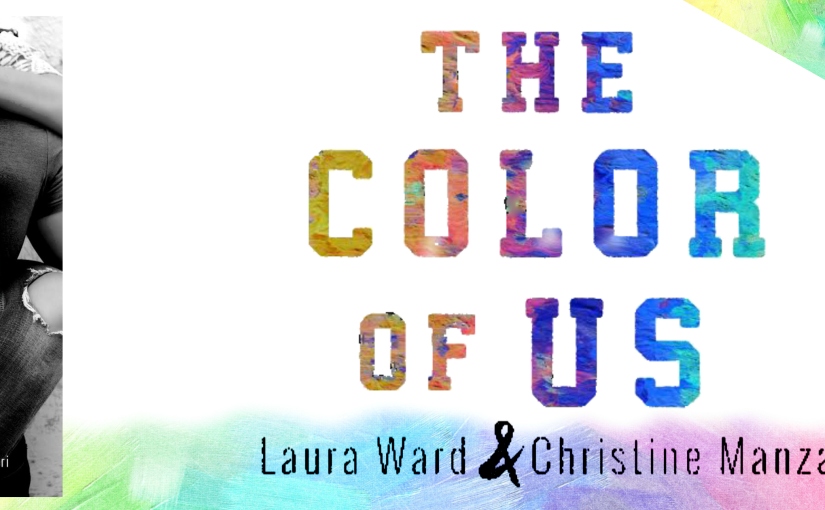 Release Day Blitz ~ The Color of Us ~ by ~ Laura Ward & Christine Manzari