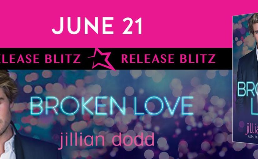 Release Day Blitz ~ Broken Love ~ by ~ Jillian Dodd