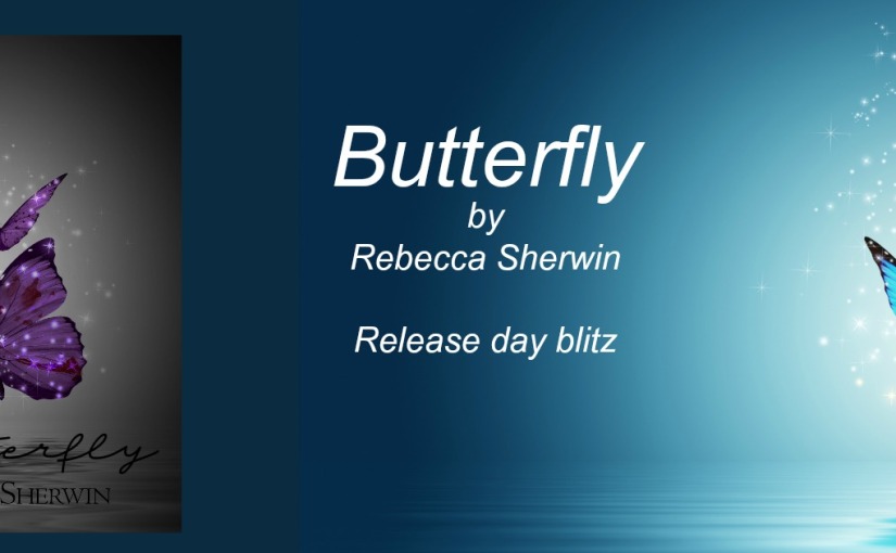 Release Day Blitz ~ Butterfly ~ by ~ Rebecca Sherwin