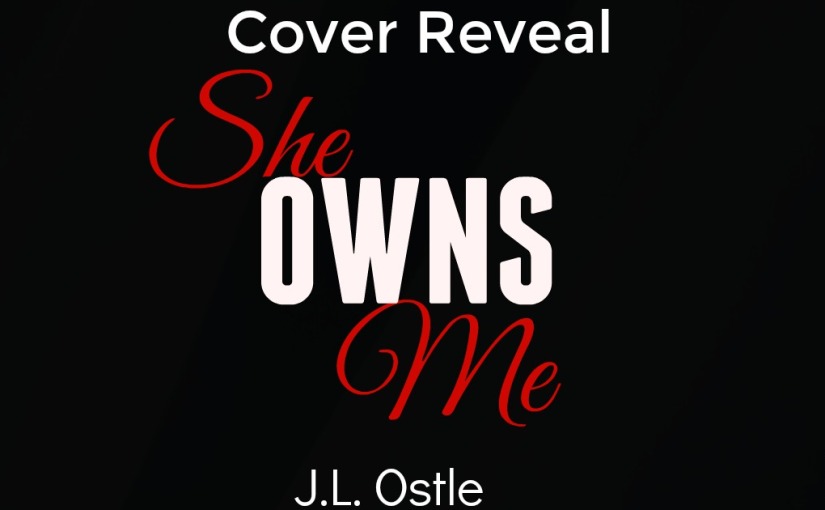 Cover Reveal ~ She Owns Me ~ by ~ J.L. Ostle