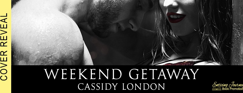 Cover Reveal ~ Weekend Getaway ~ by ~ Cassidy London