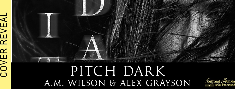 Cover Reveal ~ Pitch Dark ~ by ~ A.M. Wilson & Alex Grayson
