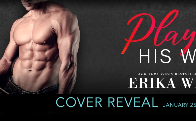 Cover Reveal ~ Playing His Way ~ by ~ Erika Wilde